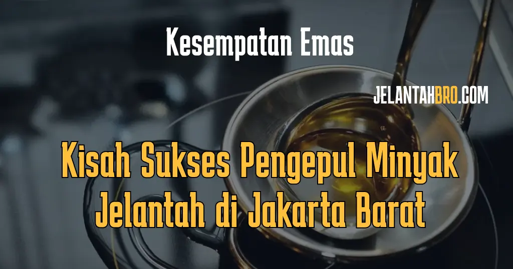 Kesempatan Emas Kisah Sukses Pengepul Minyak Jelantah di Jakarta Barat
