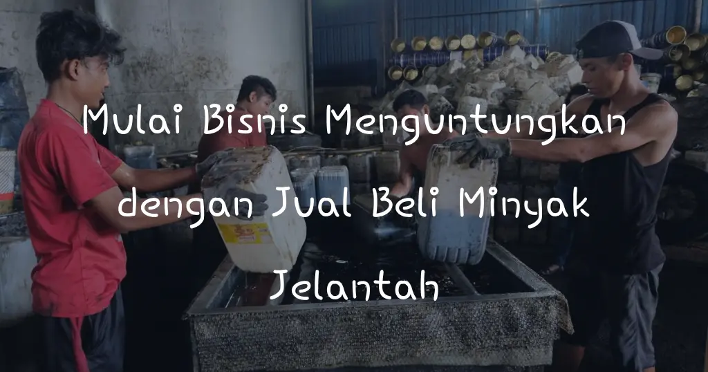 Mulai Bisnis Menguntungkan dengan Jual Beli Minyak Jelantah
